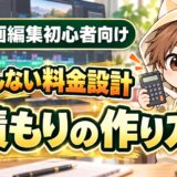 動画編集の見積もりの作り方と損をしない料金設計