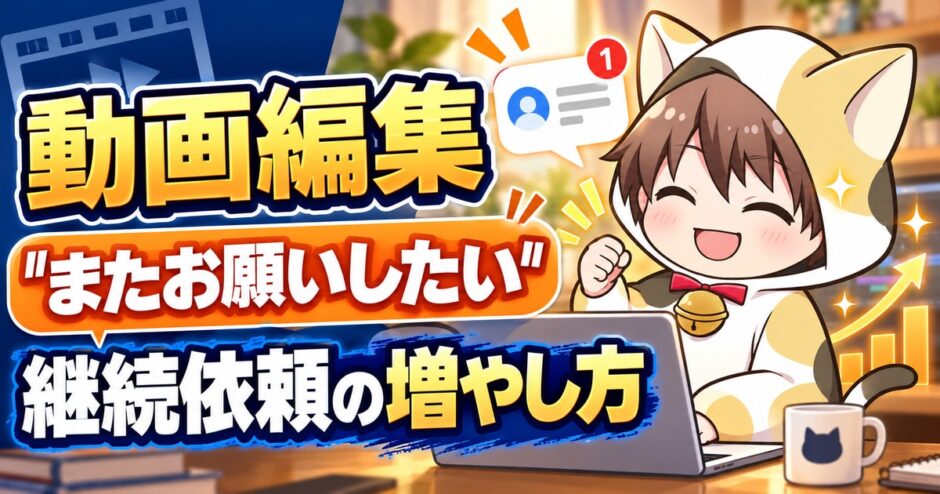 動画編集で継続依頼を増やす方法